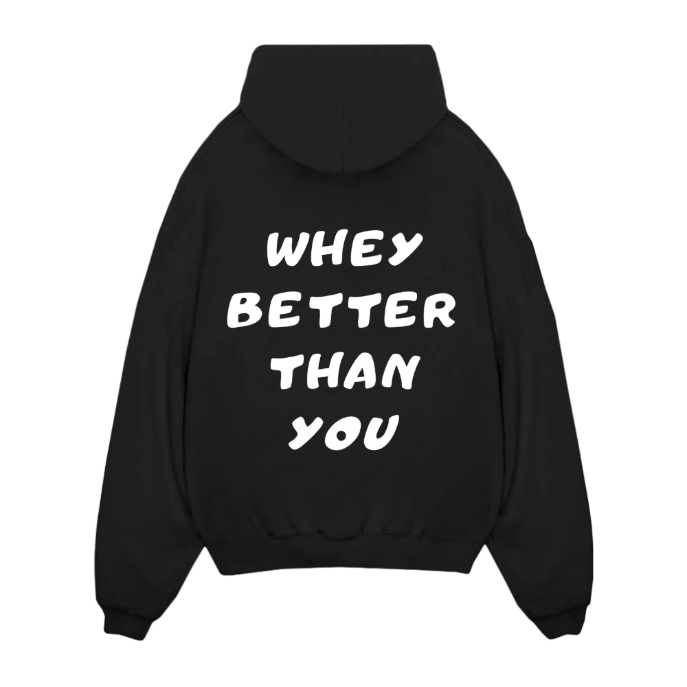 WHEY BETTER THAN YOU HOODIE
